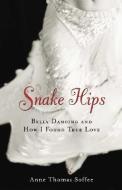 Snake Hips: Belly Dancing and How I Found True Love di Anne Thomas Soffee edito da CHICAGO REVIEW PR