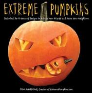 Extreme Pumpkins: Diabolical Do-It-Yourself Designs to Amuse Your Friends and Scare Your Neighbors di Tom Nardone edito da HP Books