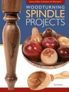 Woodturning Spindle Projects: Easy-To-Follow Techniques for 18 Stunning Projects di Alan Holtham edito da Fox Chapel Publishing