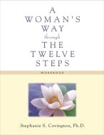 A Woman's Way Through the Twelve Steps Workbook di Stephanie S. Covington edito da HAZELDEN PUB