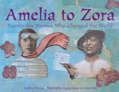 Amelia to Zora: Twenty-Six Women Who Changed the World di Cynthia Chin-Lee edito da Charlesbridge Publishing