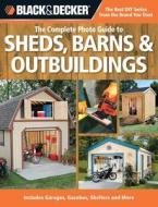 The Complete Photo Guide To Sheds, Barns & Outbuildings (black & Decker) di Editors of Creative Publishing edito da Rockport Publishers Inc.