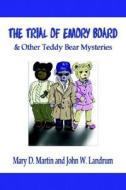 The Trial Of Emory Board And Other Teddy Bear Mysteries di John Landrum, Mary D Martin edito da Virtualbookworm.com Publishing