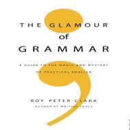The Glamour Grammar: A Guide to the Magic and Mystery of Practical English di Roy Peter Clark edito da Gildan Media Corporation
