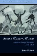 Amid a Warring World di Robert W. Smith edito da Potomac Books, Inc.