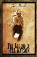The Legend Of Dell Watson di Jim Morrell edito da America Star Books