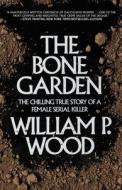 The Bone Garden: The Chilling True Story of a Female Serial Killer di William P. Wood edito da TURNER