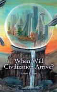 When Will Civilization Arrive? di Robert E. Barr edito da DORRANCE PUB CO INC