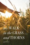 my WALK in the GRASS ... and THORNS di Jimi (Paul) edito da XULON PR