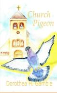 Church Pigeon di Dorothea H. Gamble edito da LIGHTHOUSE PUB