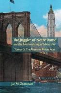 The Juggler of Notre Dame and the Medievalizing of Modernity di Jan M. Ziolkowski edito da Open Book Publishers