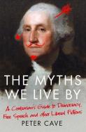 The Myths We Live by: Adventures in Democracy, Free Speech and Other Liberal Inventions di Peter Cave edito da ATLANTIC BOOKS LTD