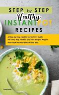 Step-By-Step Healthy Instant Pot Recipes: A Step-by-Step Healthy Instant Pot Guide for Every Day, Healthy and Fast Recipes Anyone Can Cook for Nourish di Brian Smith edito da LIGHTNING SOURCE INC