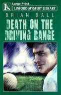 Death on the Driving Range di Brian Ball edito da Ulverscroft