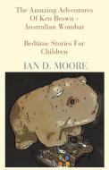 The Amazing Adventures of Ken Brown - Australian Wombat di Ian D. Moore edito da COMPLETELYNOVEL