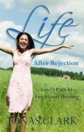 Life After Rejection: God's Path to Emotional Healing di Jonas Clark edito da SPIRIT OF LIFE MINISTRIES