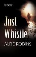 Just Whistle di Alfie Robins edito da Caffeine Nights Publishing