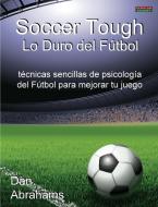Soccer Tough - Lo Duro del Fútbol di Dan Abrahams edito da Bennion Kearny Limited