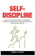 SELF-DISCIPLINE: A GUIDE TO OVERCOMING L di JAMES JONES edito da LIGHTNING SOURCE UK LTD