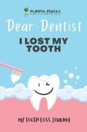 Dear Dentist I Lost My Tooth di Playful Pencils edito da INDEPENDENT CAT