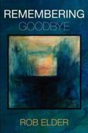 Remembering Goodbye di Rob Elder edito da LEGWORK TEAM PUB