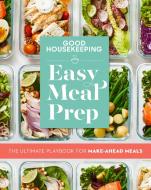 Good Housekeeping Easy Meal Prep: The Ultimate Playbook for Make-Ahead Meals di Good Housekeeping edito da HEARST HOME BOOKS