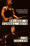 Bridge and Tunnel Boys: Bruce Springsteen, Billy Joel, and the Metropolitan Sound of the American Century di Jim Cullen edito da RUTGERS UNIV PR