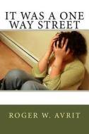 It Was a One Way Street di Mr Roger W. Avrit edito da Createspace Independent Publishing Platform