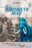 Le Mammouth Bleu: de L'Ermitage de Galamus Au Continent Perdu Sous Le Mont Bugarach di Luc Alberny edito da Les Editions de L'Oeil Du Sphinx