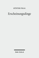Erscheinungsdinge: Asthetik ALS Phanomenologie di Gunter Figal, Geunter Figal edito da Mohr Siebeck