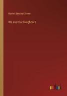 We and Our Neighbors di Harriet Beecher Stowe edito da Outlook Verlag
