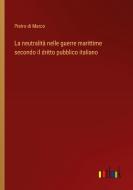 La neutralità nelle guerre marittime secondo il dritto pubblico italiano di Pietro Di Marco edito da Outlook Verlag