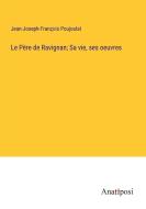 Le Père de Ravignan; Sa vie, ses oeuvres di Jean-Joseph-François Poujoulat edito da Anatiposi Verlag