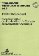 Die Zeitstruktur der Produktion als Ursache ökonomischer Dynamik di Jobst H. Thalenhorst edito da Lang, Peter GmbH