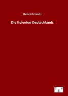 Die Kolonien Deutschlands di Heinrich Leutz edito da Outlook Verlag