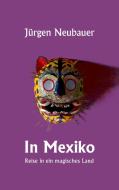 In Mexiko di Jürgen Neubauer edito da TWENTYSIX