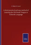 A short practical and easy method of Learning the Old Norsk Tongue or Icelandic Language di E. Lund Rask edito da Salzwasser-Verlag GmbH