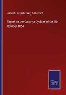 Report on the Calcutta Cyclone of the 5th October 1864 di James E. Gastrell, Henry F. Blanford edito da Salzwasser-Verlag