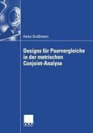 Designs für Paarvergleiche in der metrischen Conjoint-Analyse di Heiko Großmann edito da Deutscher Universitätsverlag