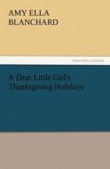A Dear Little Girl's Thanksgiving Holidays di Amy Ella Blanchard edito da TREDITION CLASSICS