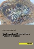 Das Königliche Mineralogische Museum in Dresden di Hanns Bruno Geinitz edito da SaxoniaBuch