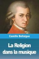La Religion dans la musique di Camille Bellaigue edito da Prodinnova
