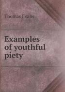 Examples Of Youthful Piety di Thomas Evans edito da Book On Demand Ltd.