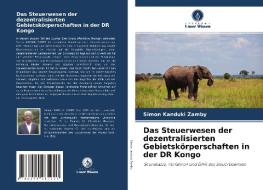 Das Steuerwesen der dezentralisierten Gebietskörperschaften in der DR Kongo di Simon Kanduki Zamby edito da Verlag Unser Wissen