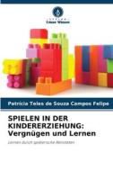 SPIELEN IN DER KINDERERZIEHUNG: Vergnügen und Lernen di Patrícia Teles de Souza Campos Felipe edito da Verlag Unser Wissen