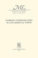 Symbolic Communication in Late Medieval Towns edito da LEUVEN UNIV PR