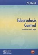 Tuberculosis Control in the Western Pacific Region: 2010 Report di Who Regional Office for the Western Paci edito da WORLD HEALTH ORGN