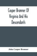 Casper Branner Of Virginia And His Descendants di John Casper Branner edito da Alpha Editions