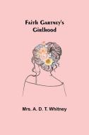 Faith Gartney's Girlhood di A. D. T. Whitney edito da Alpha Editions