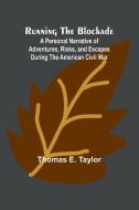 Running the Blockade; A Personal Narrative of Adventures, Risks, and Escapes During the American Civil War di Thomas E. Taylor edito da Alpha Edition